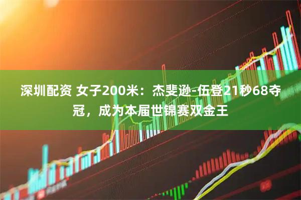深圳配资 女子200米：杰斐逊-伍登21秒68夺冠，成为本届世锦赛双金王