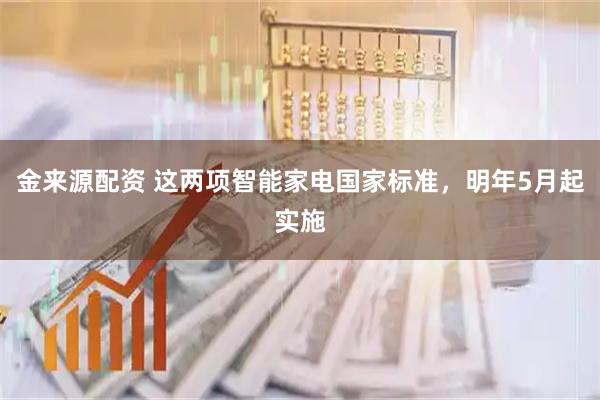 金来源配资 这两项智能家电国家标准,明年5月起实施